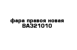 фара правоя новая ВАЗ21010